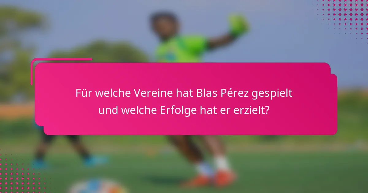 Für welche Vereine hat Blas Pérez gespielt und welche Erfolge hat er erzielt?