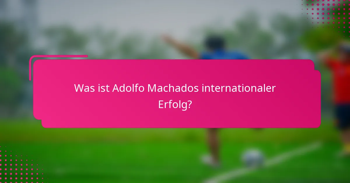 Was ist Adolfo Machados internationaler Erfolg?