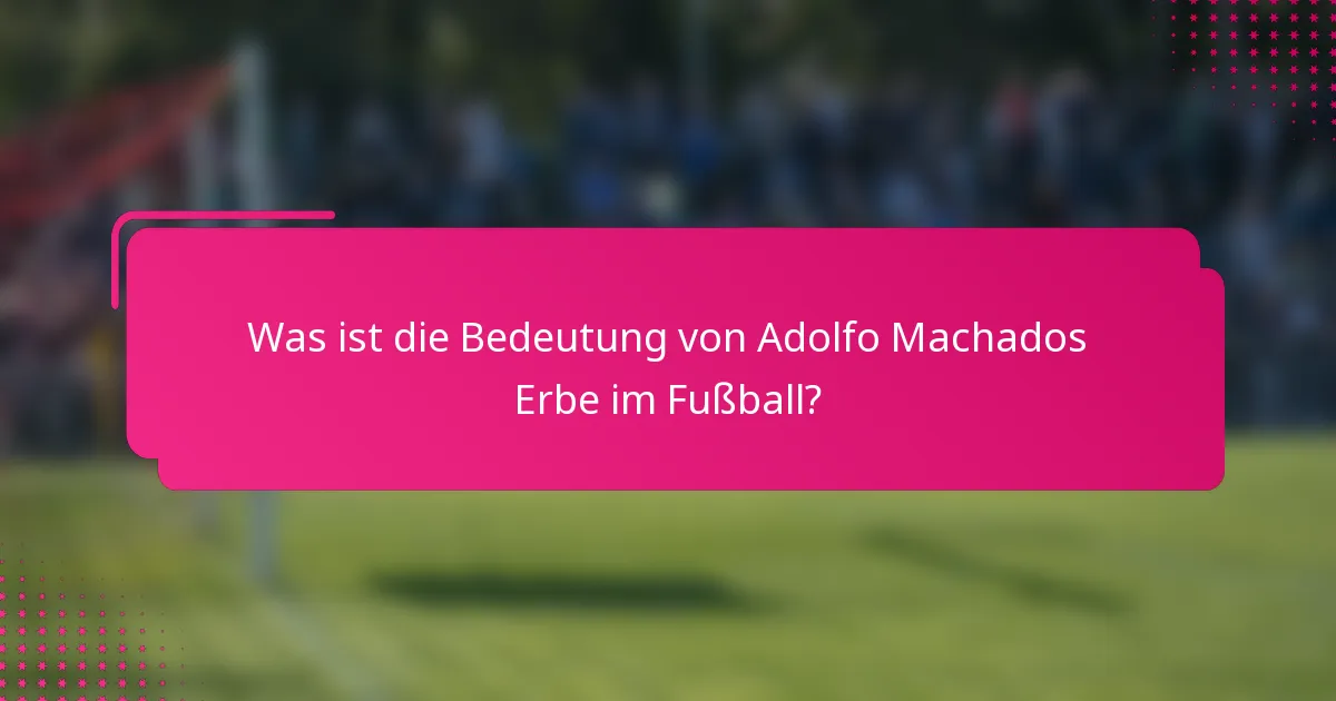 Was ist die Bedeutung von Adolfo Machados Erbe im Fußball?