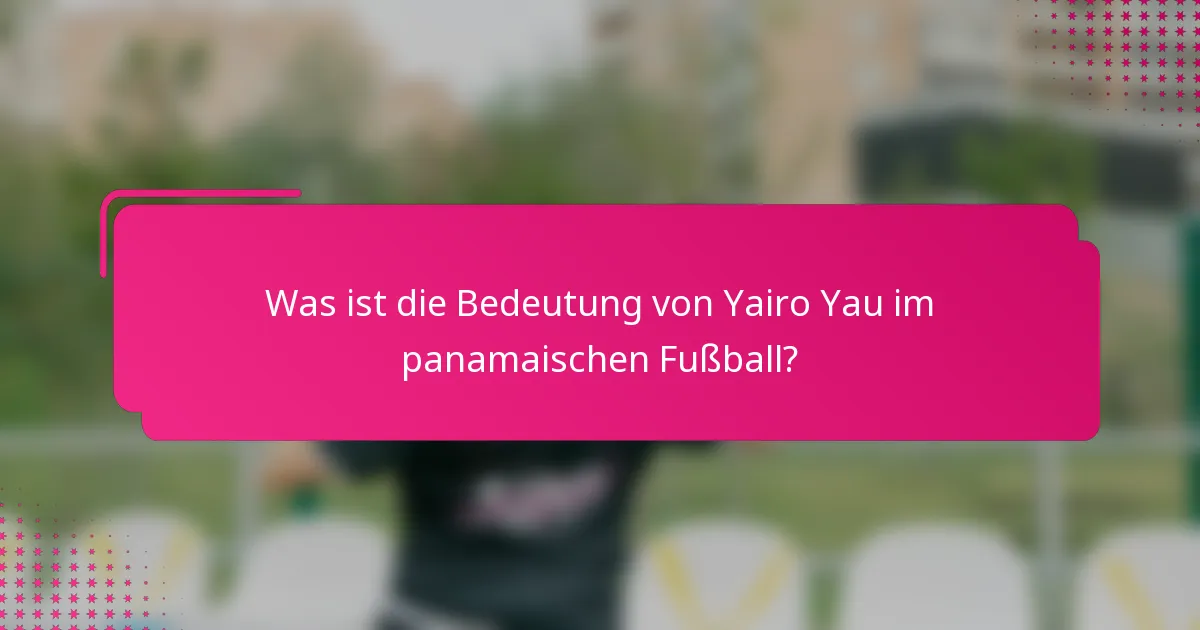 Was ist die Bedeutung von Yairo Yau im panamaischen Fußball?