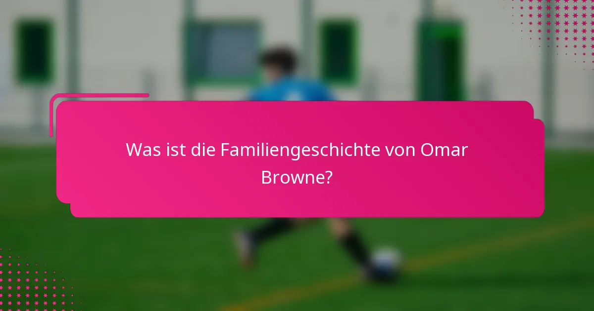 Was ist die Familiengeschichte von Omar Browne?