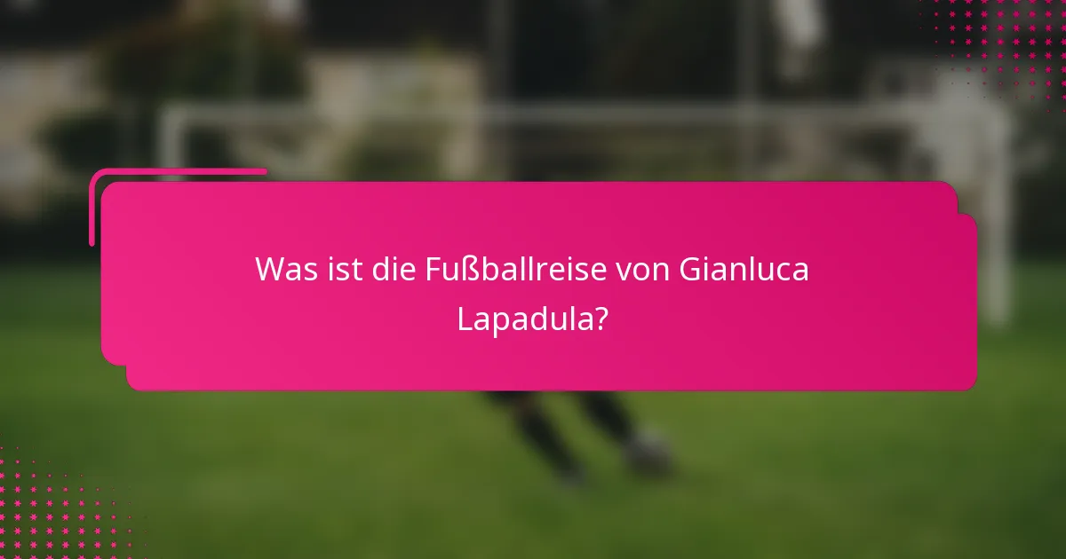 Was ist die Fußballreise von Gianluca Lapadula?