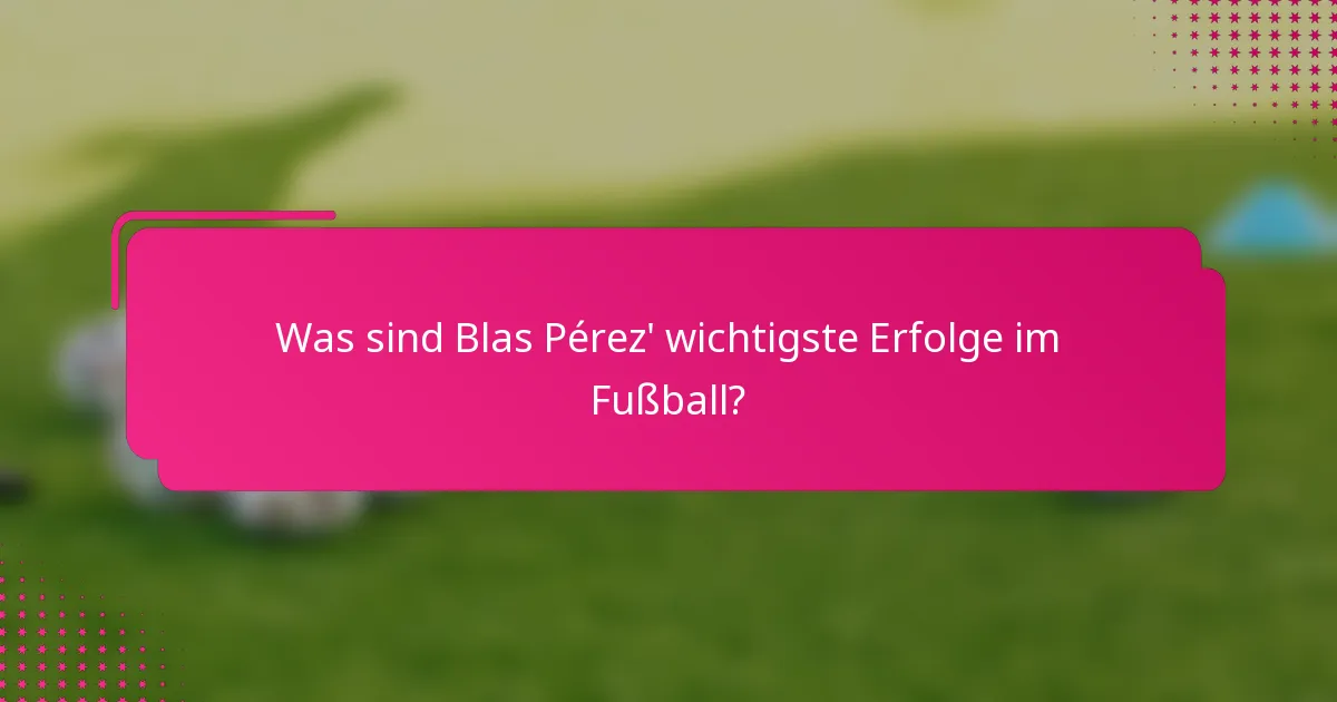Was sind Blas Pérez' wichtigste Erfolge im Fußball?