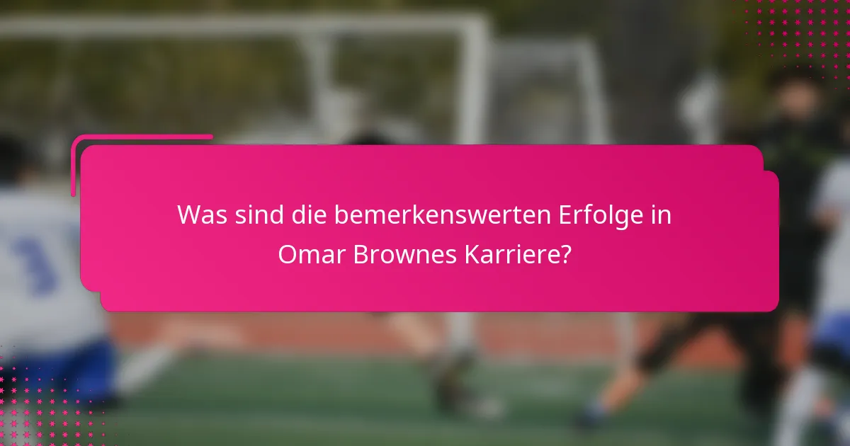 Was sind die bemerkenswerten Erfolge in Omar Brownes Karriere?