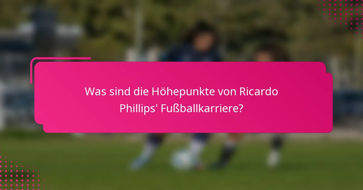 Was sind die Höhepunkte von Ricardo Phillips' Fußballkarriere?