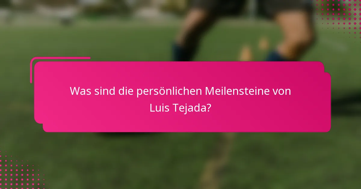 Was sind die persönlichen Meilensteine von Luis Tejada?