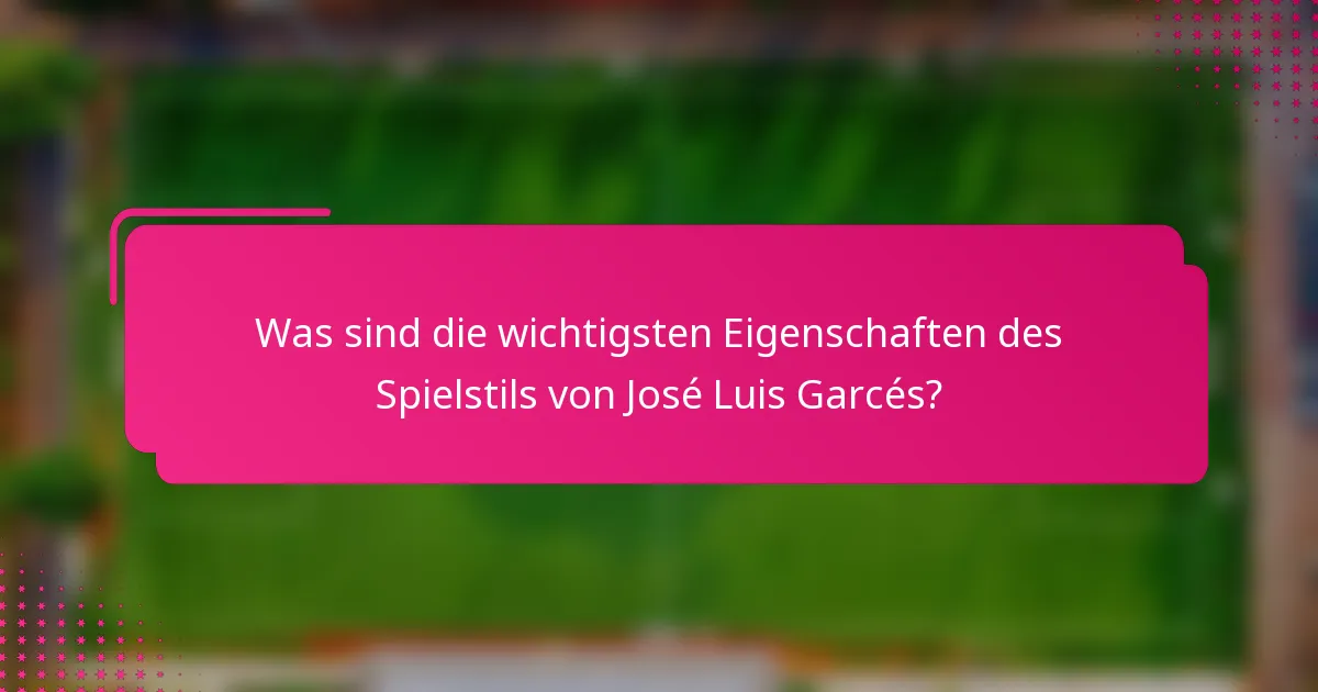 Was sind die wichtigsten Eigenschaften des Spielstils von José Luis Garcés?