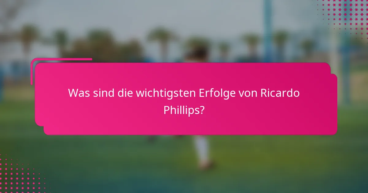 Was sind die wichtigsten Erfolge von Ricardo Phillips?