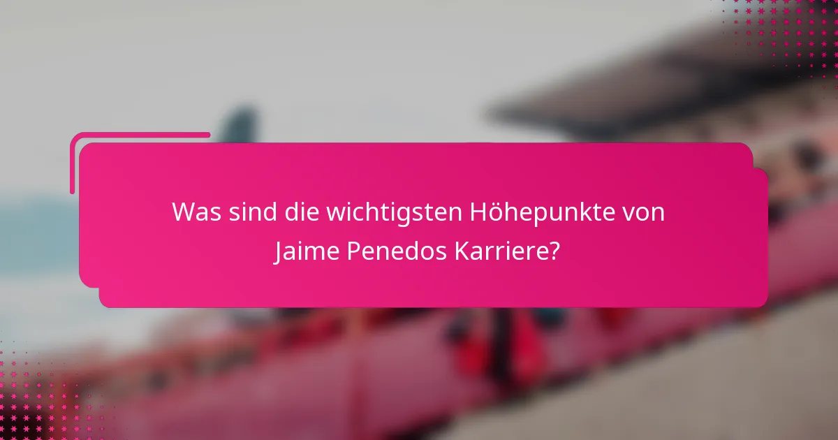 Was sind die wichtigsten Höhepunkte von Jaime Penedos Karriere?