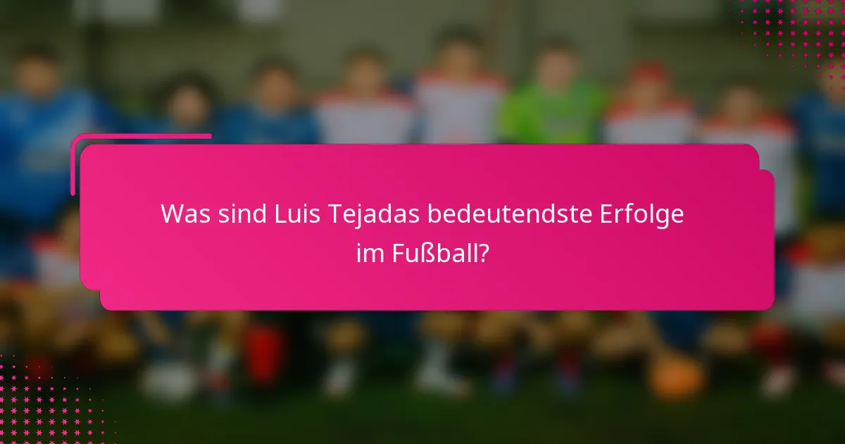 Was sind Luis Tejadas bedeutendste Erfolge im Fußball?