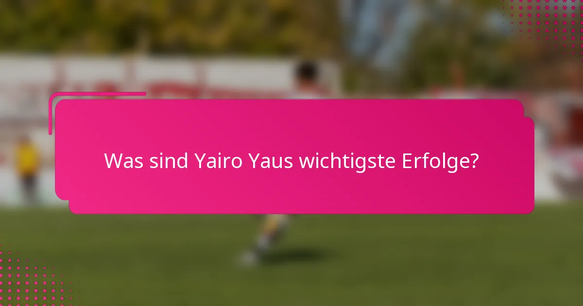 Was sind Yairo Yaus wichtigste Erfolge?