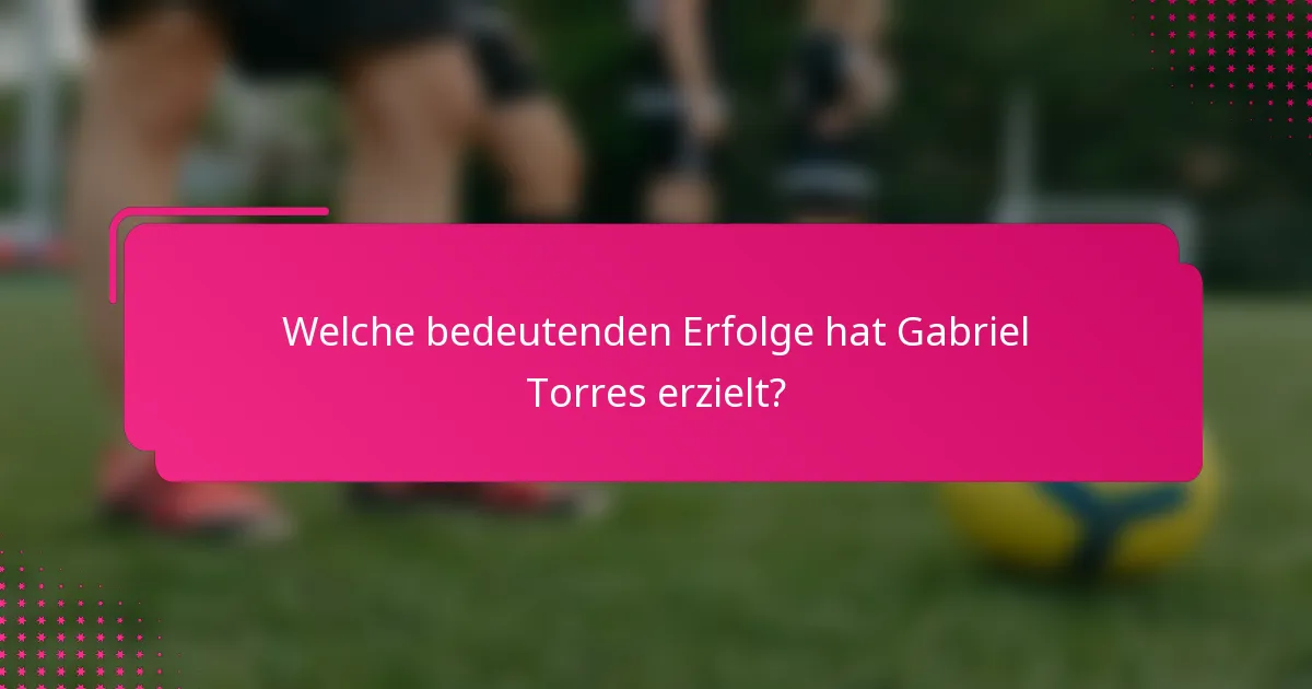 Welche bedeutenden Erfolge hat Gabriel Torres erzielt?
