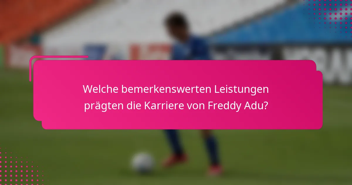 Welche bemerkenswerten Leistungen prägten die Karriere von Freddy Adu?