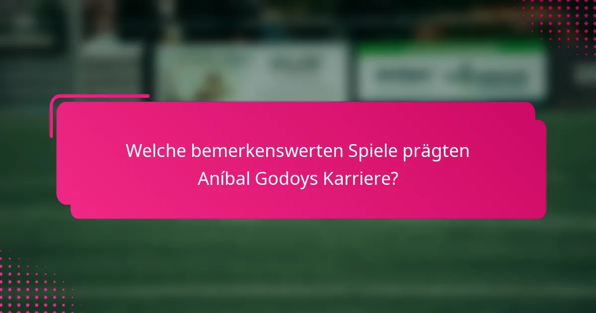 Welche bemerkenswerten Spiele prägten Aníbal Godoys Karriere?