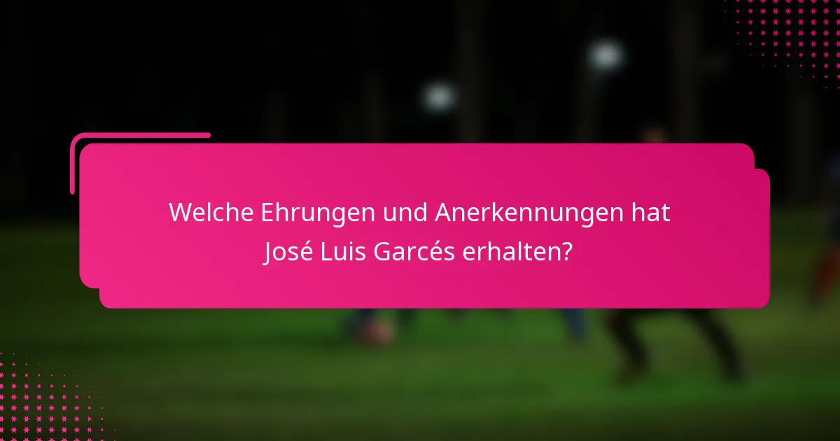 Welche Ehrungen und Anerkennungen hat José Luis Garcés erhalten?