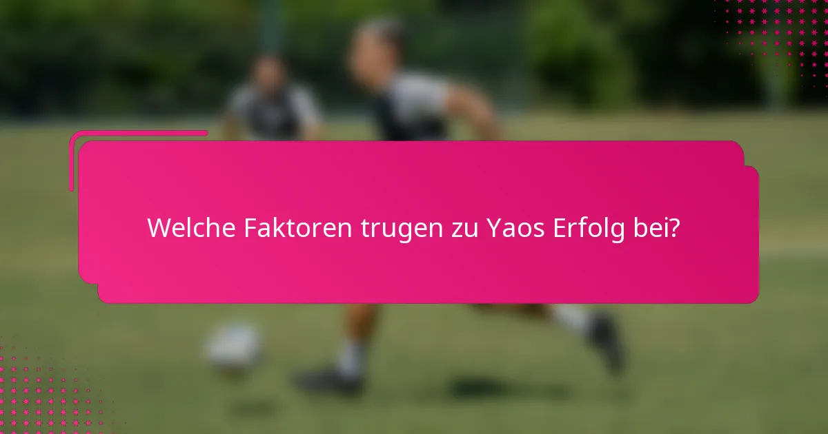 Welche Faktoren trugen zu Yaos Erfolg bei?