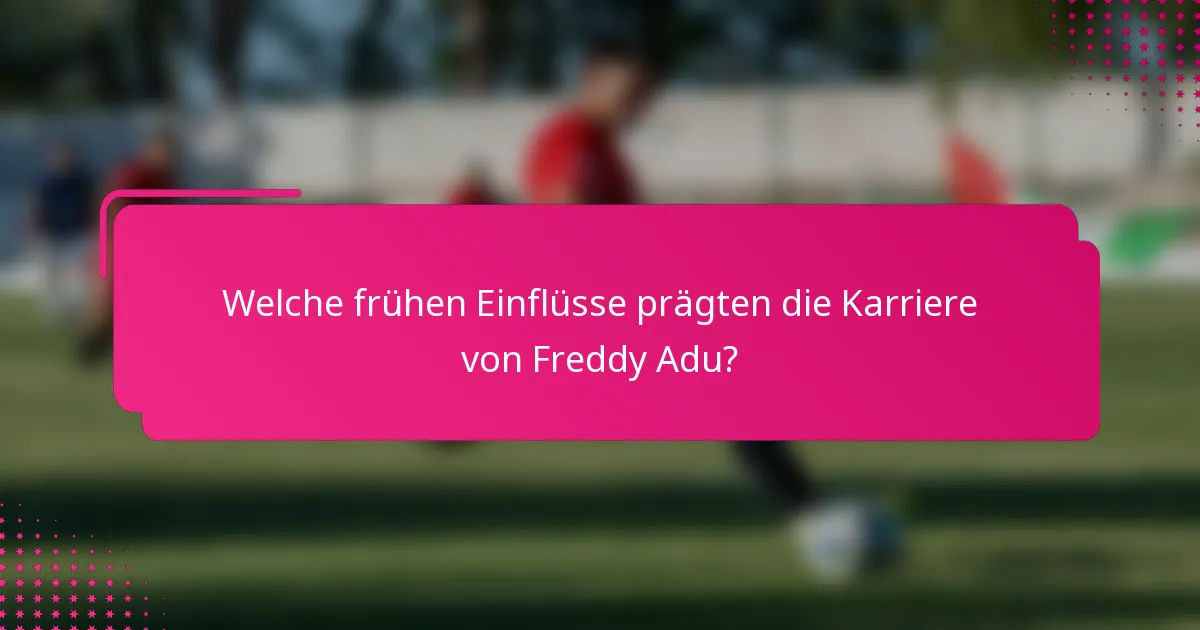 Welche frühen Einflüsse prägten die Karriere von Freddy Adu?