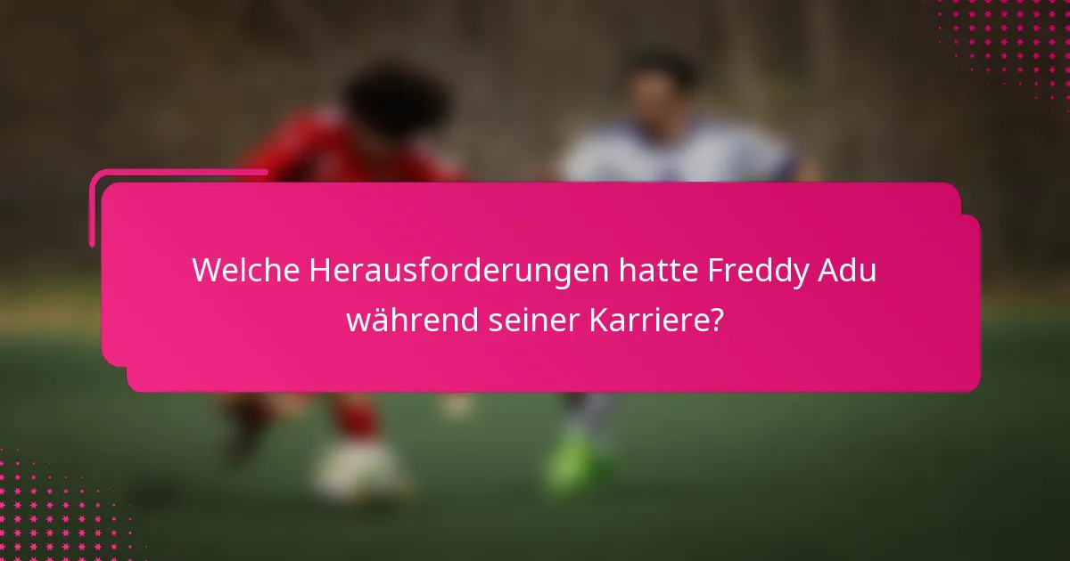 Welche Herausforderungen hatte Freddy Adu während seiner Karriere?