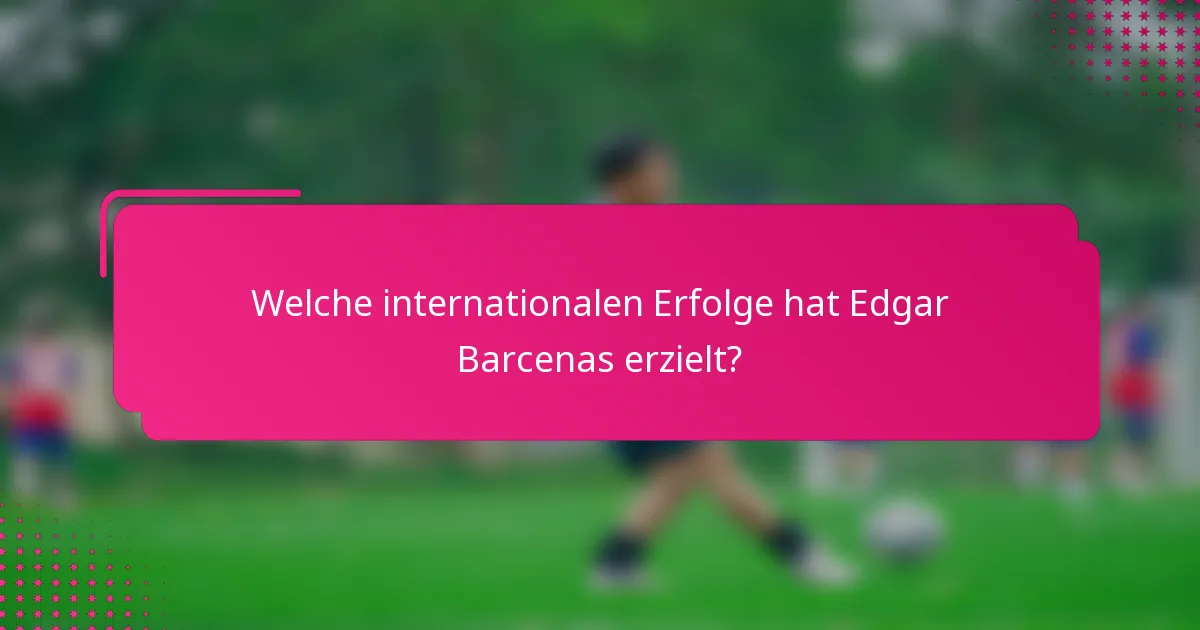 Welche internationalen Erfolge hat Edgar Barcenas erzielt?