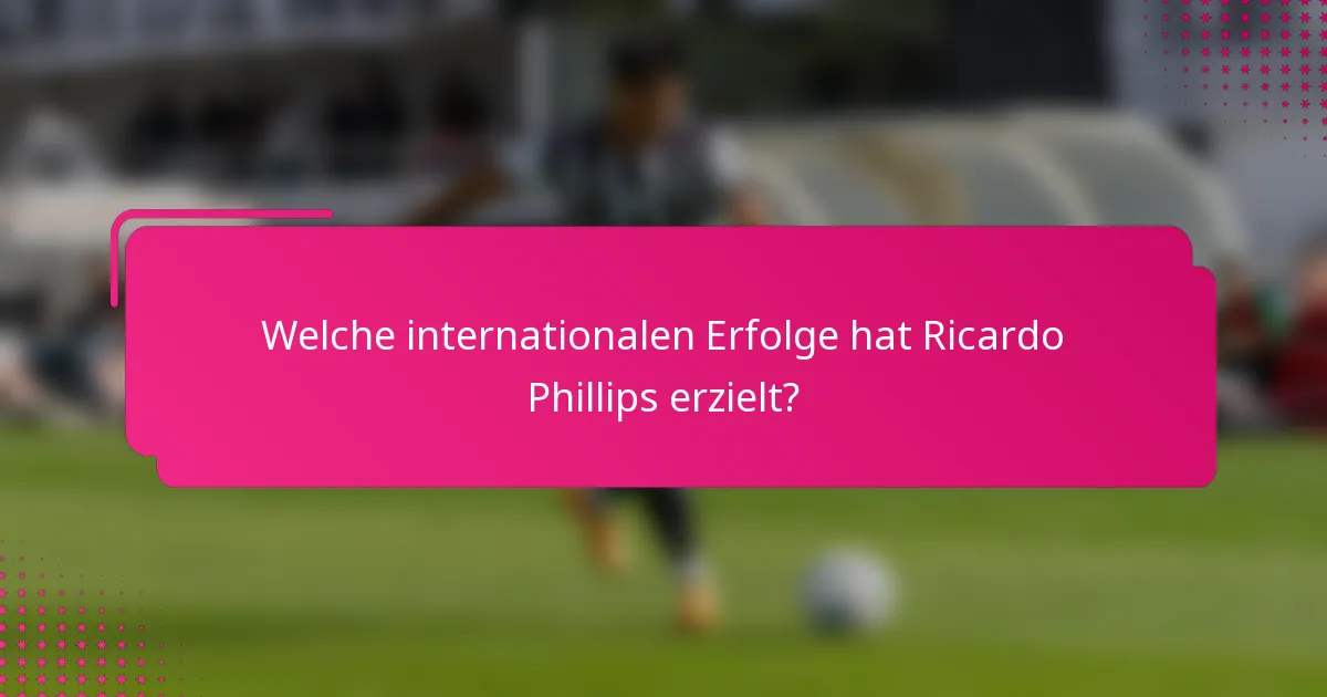 Welche internationalen Erfolge hat Ricardo Phillips erzielt?