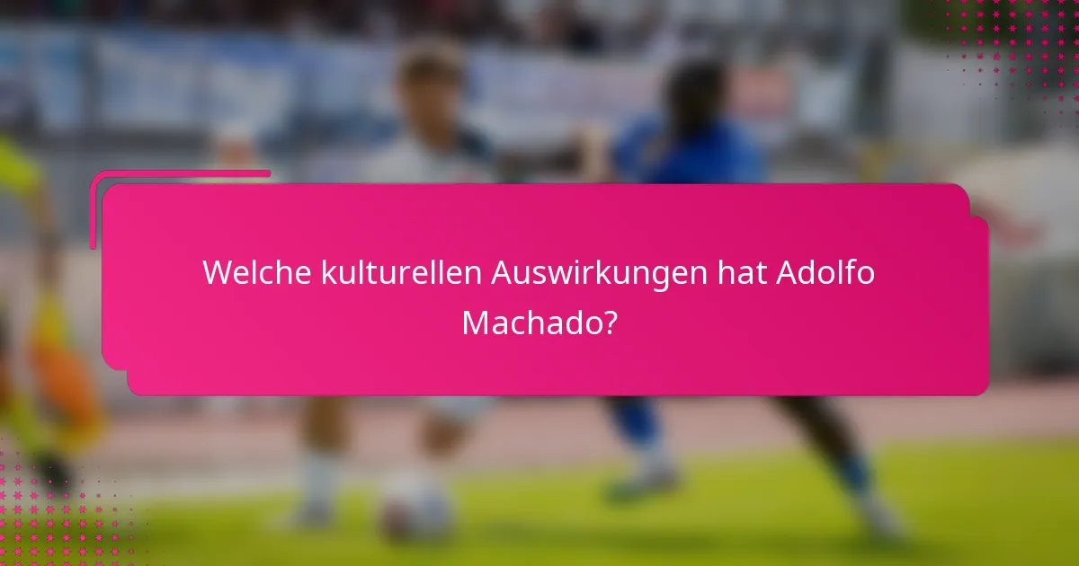 Welche kulturellen Auswirkungen hat Adolfo Machado?