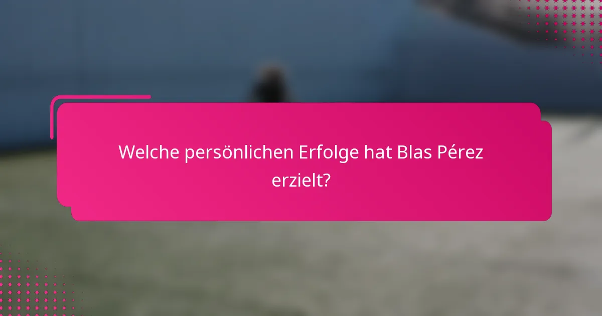 Welche persönlichen Erfolge hat Blas Pérez erzielt?