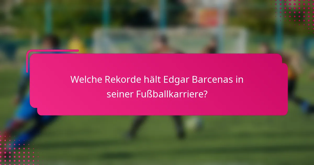 Welche Rekorde hält Edgar Barcenas in seiner Fußballkarriere?
