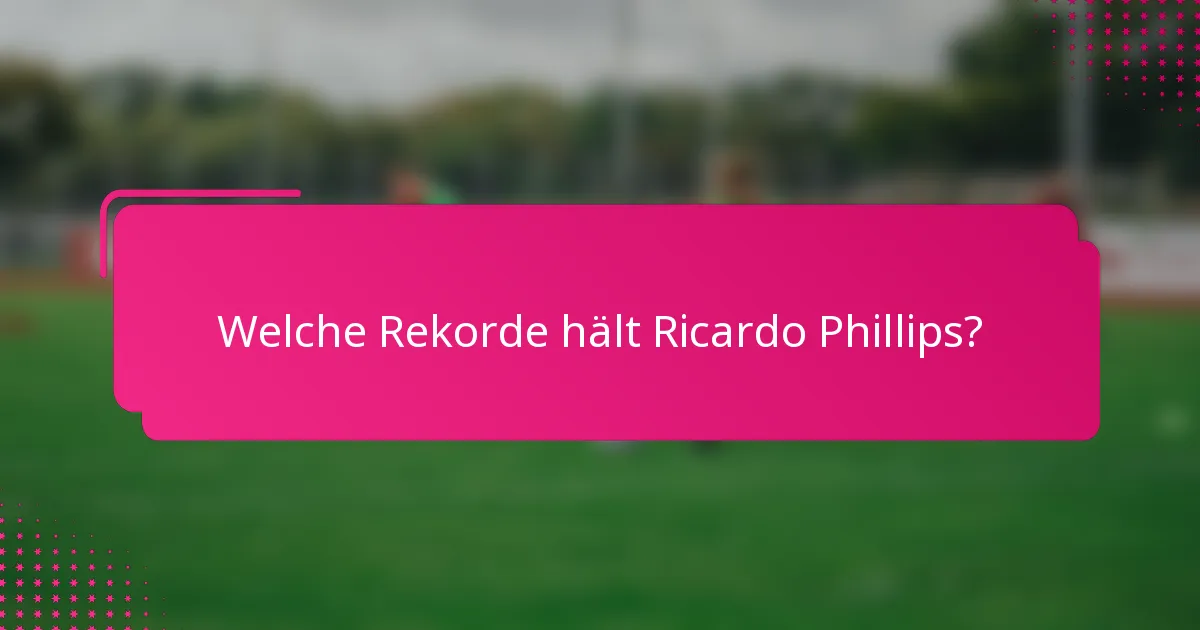 Welche Rekorde hält Ricardo Phillips?
