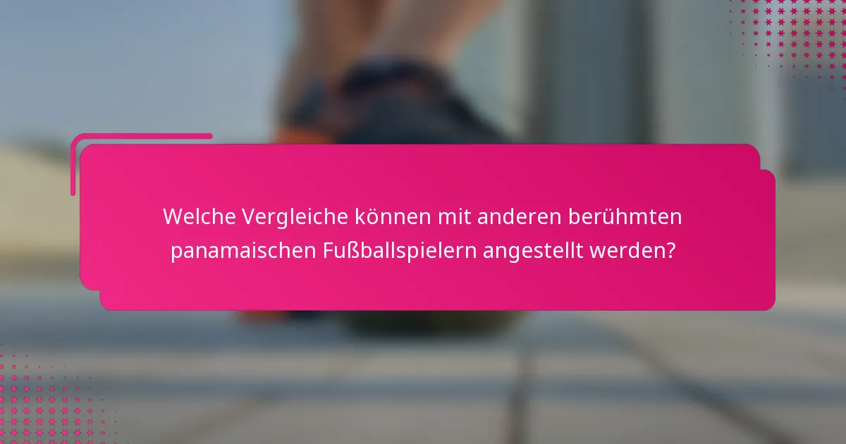 Welche Vergleiche können mit anderen berühmten panamaischen Fußballspielern angestellt werden?