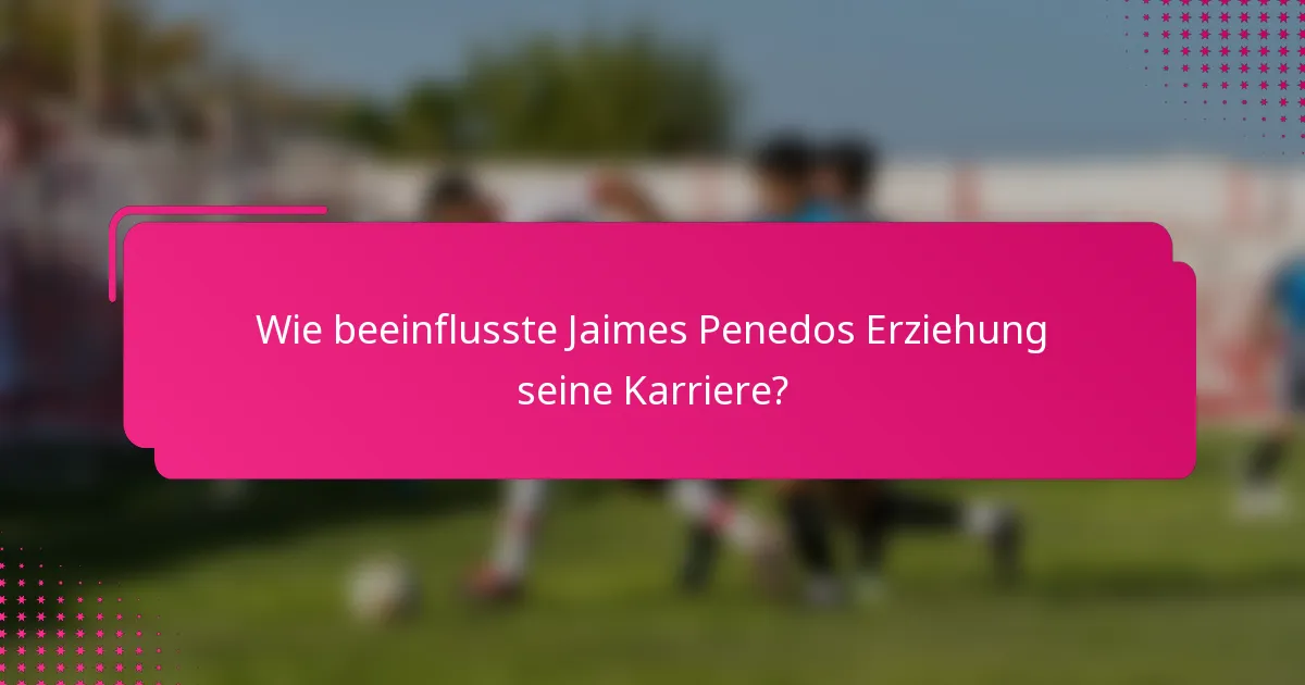 Wie beeinflusste Jaimes Penedos Erziehung seine Karriere?