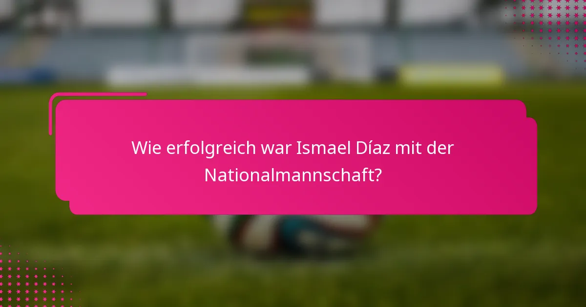 Wie erfolgreich war Ismael Díaz mit der Nationalmannschaft?