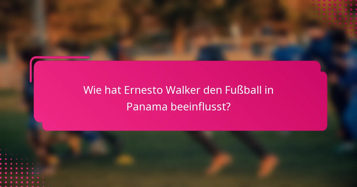 Wie hat Ernesto Walker den Fußball in Panama beeinflusst?