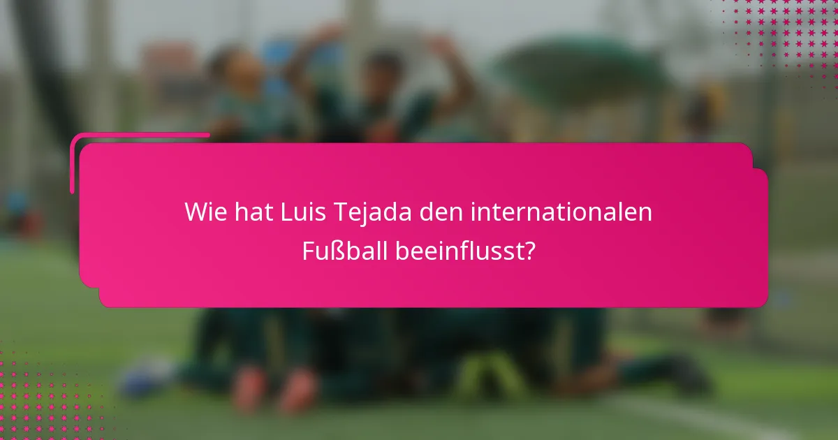Wie hat Luis Tejada den internationalen Fußball beeinflusst?