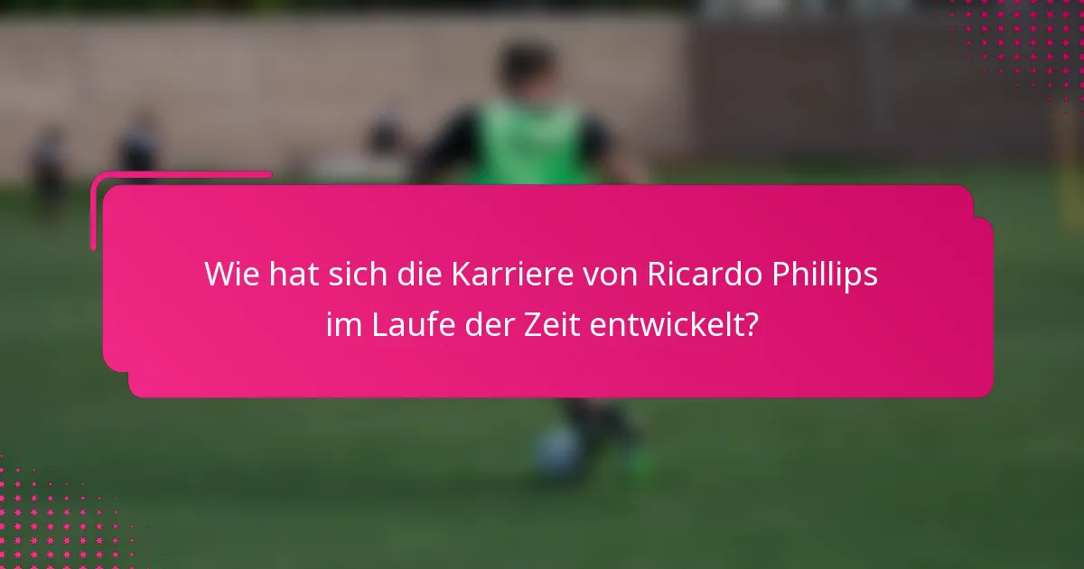 Wie hat sich die Karriere von Ricardo Phillips im Laufe der Zeit entwickelt?