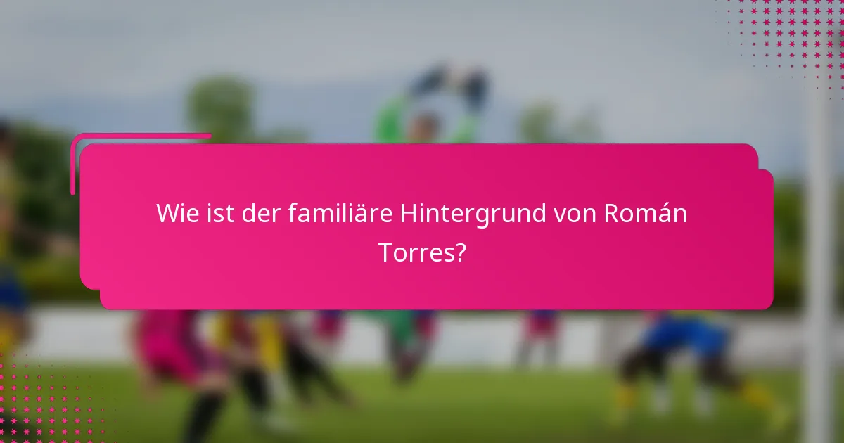 Wie ist der familiäre Hintergrund von Román Torres?