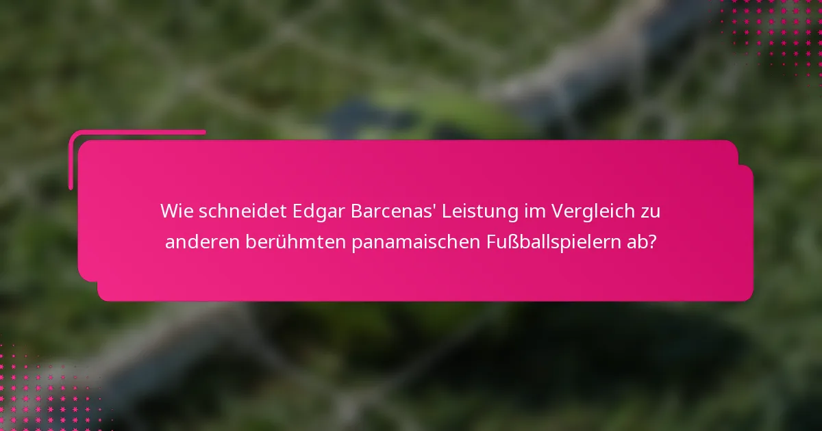 Wie schneidet Edgar Barcenas' Leistung im Vergleich zu anderen berühmten panamaischen Fußballspielern ab?