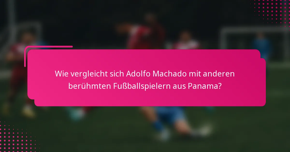 Wie vergleicht sich Adolfo Machado mit anderen berühmten Fußballspielern aus Panama?