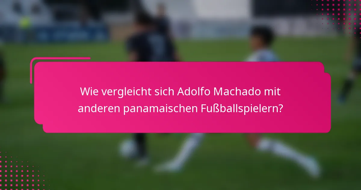 Wie vergleicht sich Adolfo Machado mit anderen panamaischen Fußballspielern?