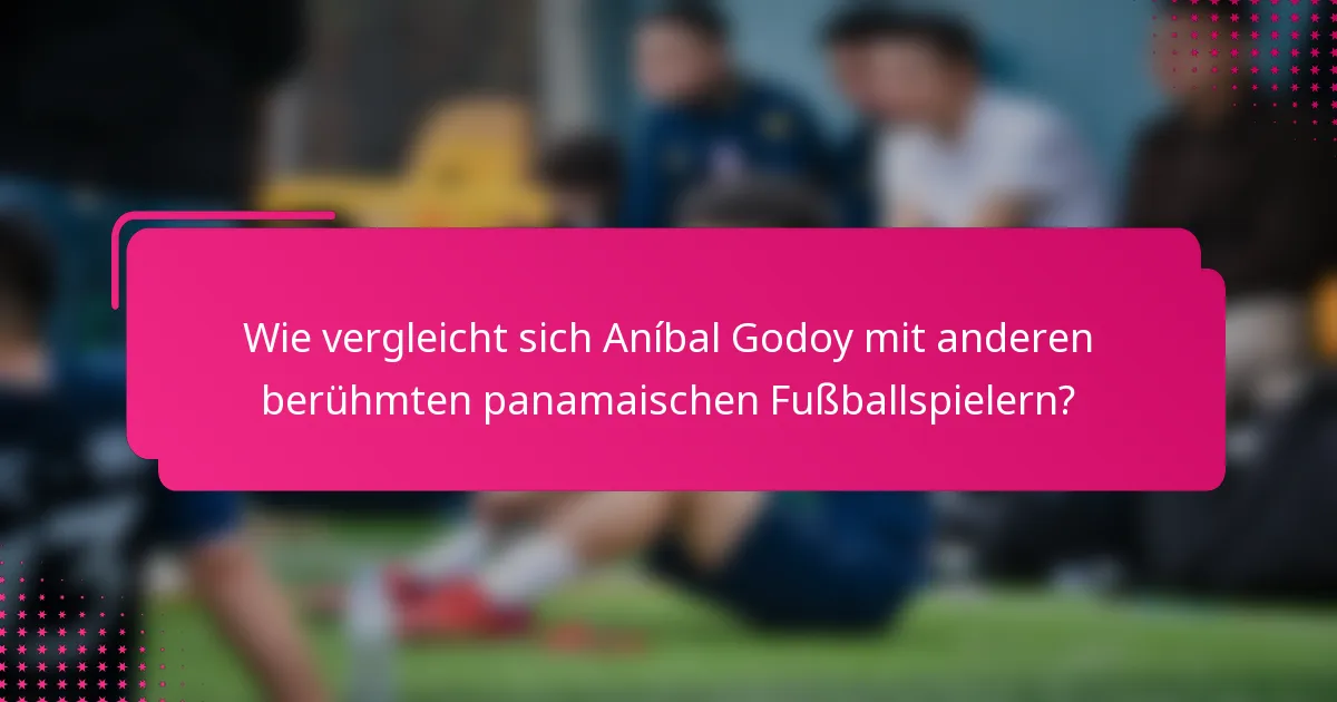 Wie vergleicht sich Aníbal Godoy mit anderen berühmten panamaischen Fußballspielern?