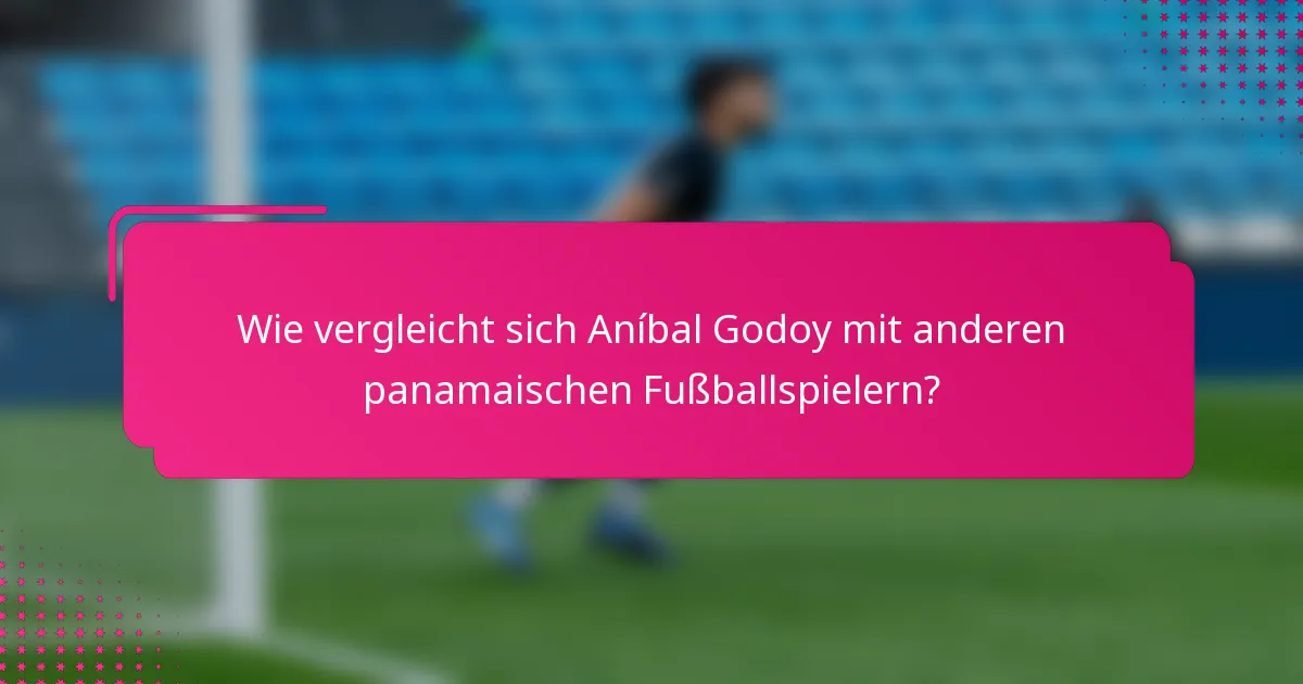 Wie vergleicht sich Aníbal Godoy mit anderen panamaischen Fußballspielern?