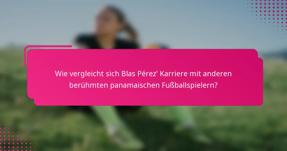 Wie vergleicht sich Blas Pérez' Karriere mit anderen berühmten panamaischen Fußballspielern?