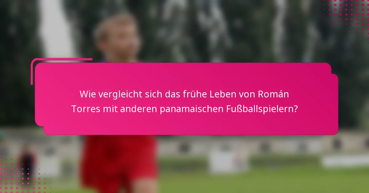 Wie vergleicht sich das frühe Leben von Román Torres mit anderen panamaischen Fußballspielern?