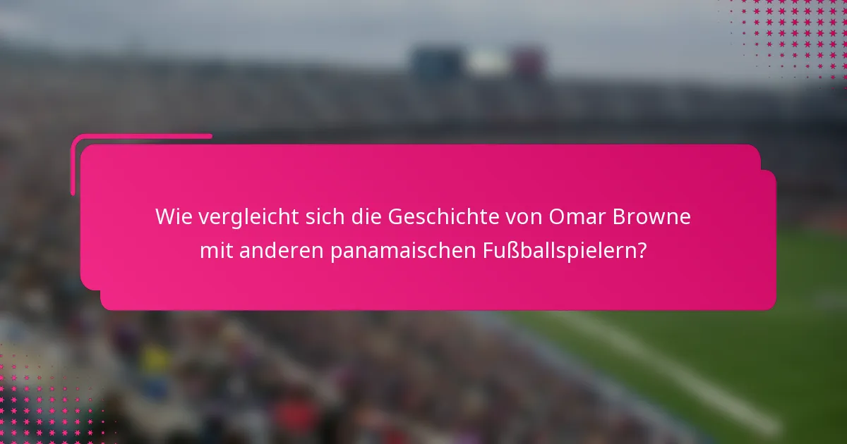Wie vergleicht sich die Geschichte von Omar Browne mit anderen panamaischen Fußballspielern?