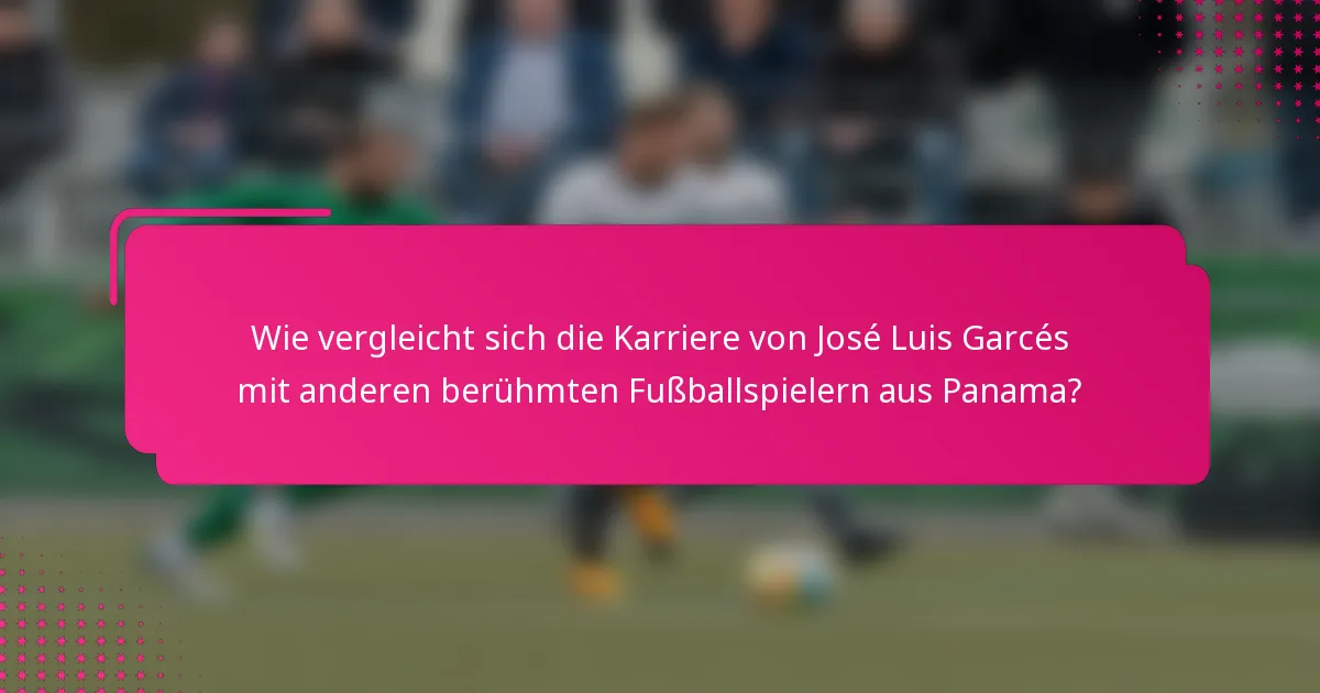 Wie vergleicht sich die Karriere von José Luis Garcés mit anderen berühmten Fußballspielern aus Panama?