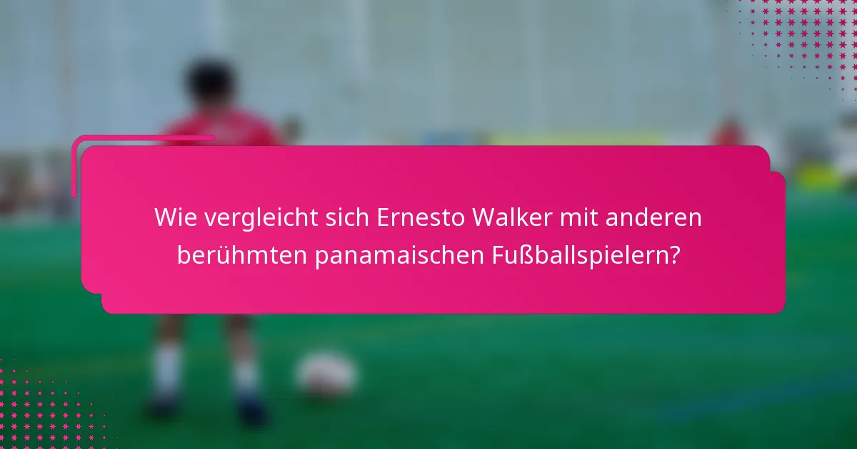 Wie vergleicht sich Ernesto Walker mit anderen berühmten panamaischen Fußballspielern?