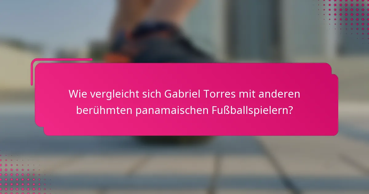 Wie vergleicht sich Gabriel Torres mit anderen berühmten panamaischen Fußballspielern?