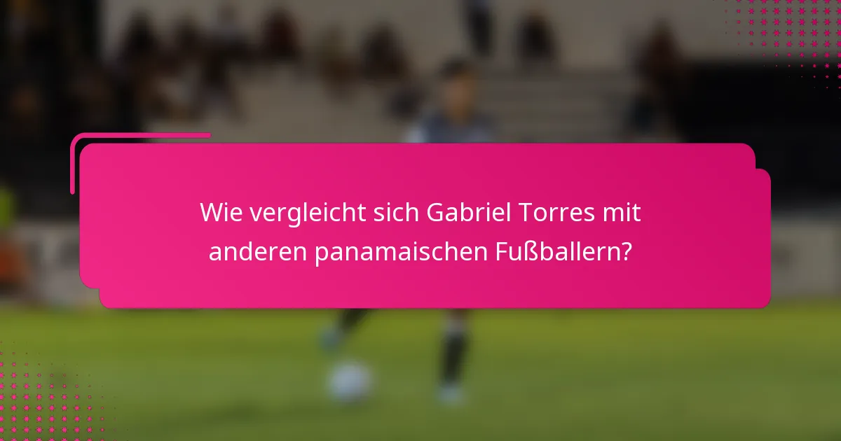 Wie vergleicht sich Gabriel Torres mit anderen panamaischen Fußballern?