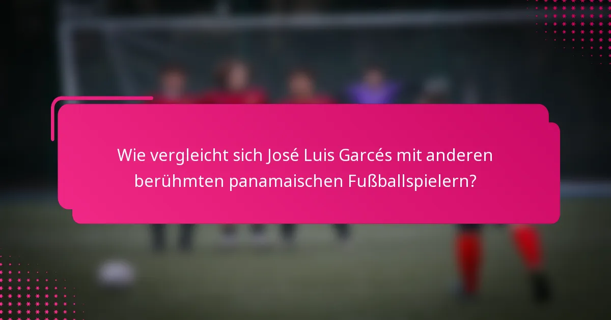 Wie vergleicht sich José Luis Garcés mit anderen berühmten panamaischen Fußballspielern?