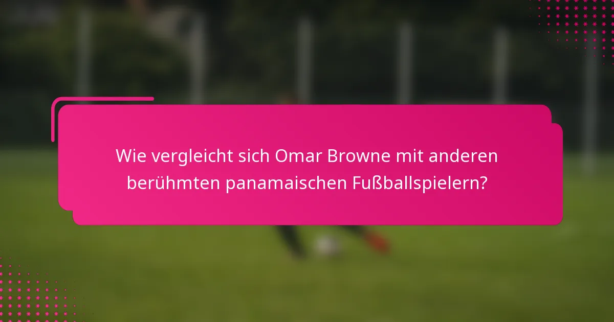 Wie vergleicht sich Omar Browne mit anderen berühmten panamaischen Fußballspielern?