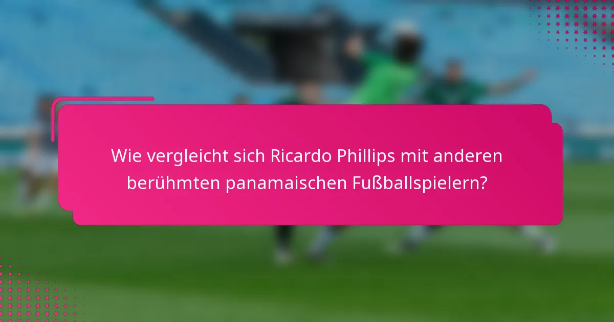 Wie vergleicht sich Ricardo Phillips mit anderen berühmten panamaischen Fußballspielern?
